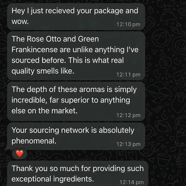 WhatsApp: The Rose Otto and Green Frankincense are unlike anything I have sourced before. This is what real quality smells like.